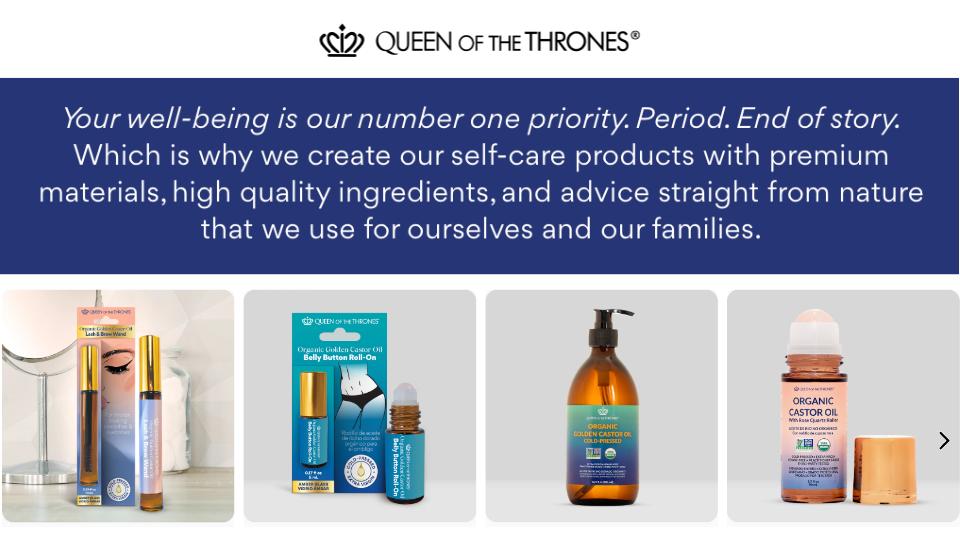 Queen of the Thrones blends ancient self-care with modern innovation to support your wellness journey. Specializing in premium castor oil and castor oil packs, our practitioner-grade, third-party tested products offer a simple, natural approach to beauty and wellbeing. Experience trusted quality, versatility, and results you can feel. Save 10% today with code HISGLORY!